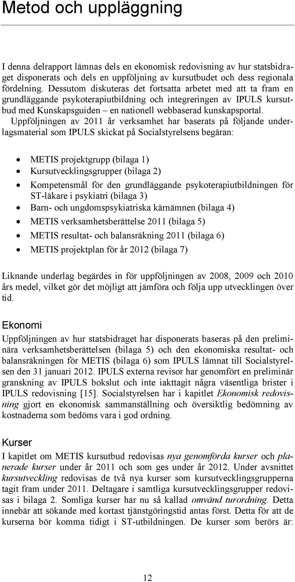 Uppföljningen av 2011 år verksamhet har baserats på följande underlagsmaterial som IPULS skickat på Socialstyrelsens begäran: METIS projektgrupp (bilaga 1) Kursutvecklingsgrupper (bilaga 2)