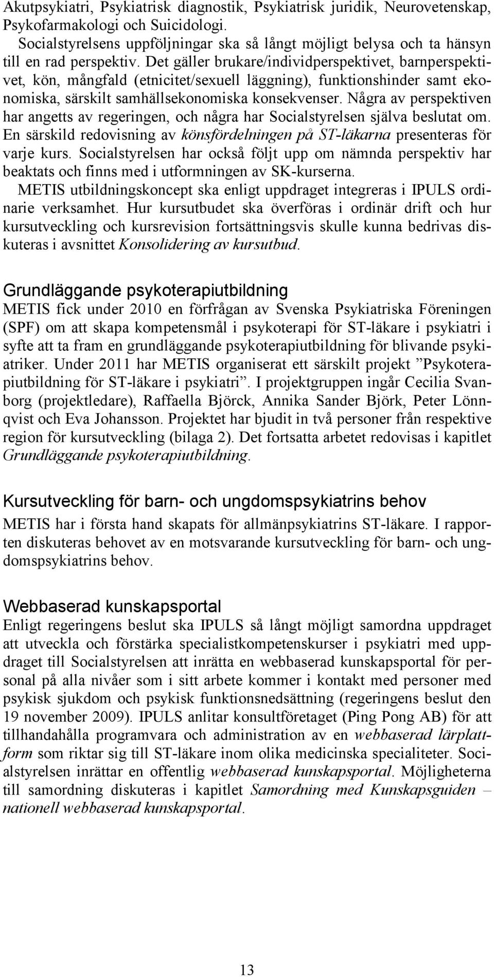 Det gäller brukare/individperspektivet, barnperspektivet, kön, mångfald (etnicitet/sexuell läggning), funktionshinder samt ekonomiska, särskilt samhällsekonomiska konsekvenser.