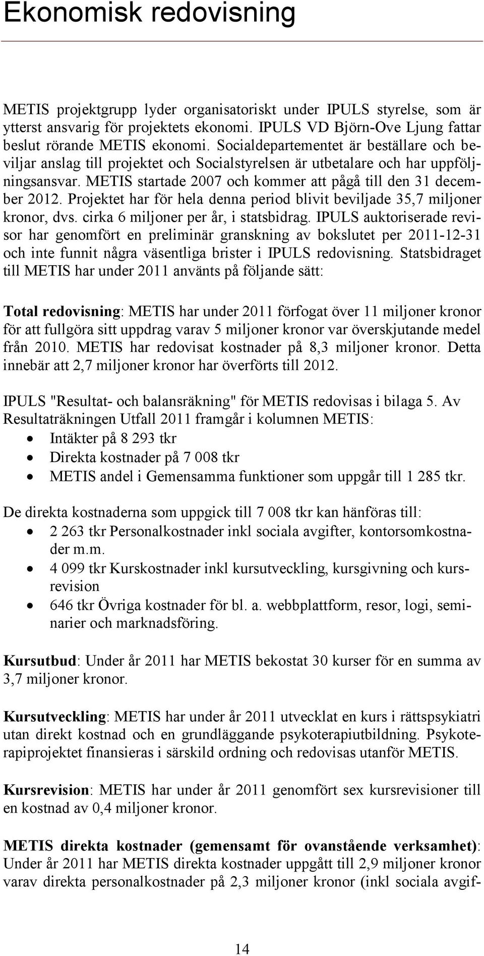 Projektet har för hela denna period blivit beviljade 35,7 miljoner kronor, dvs. cirka 6 miljoner per år, i statsbidrag.