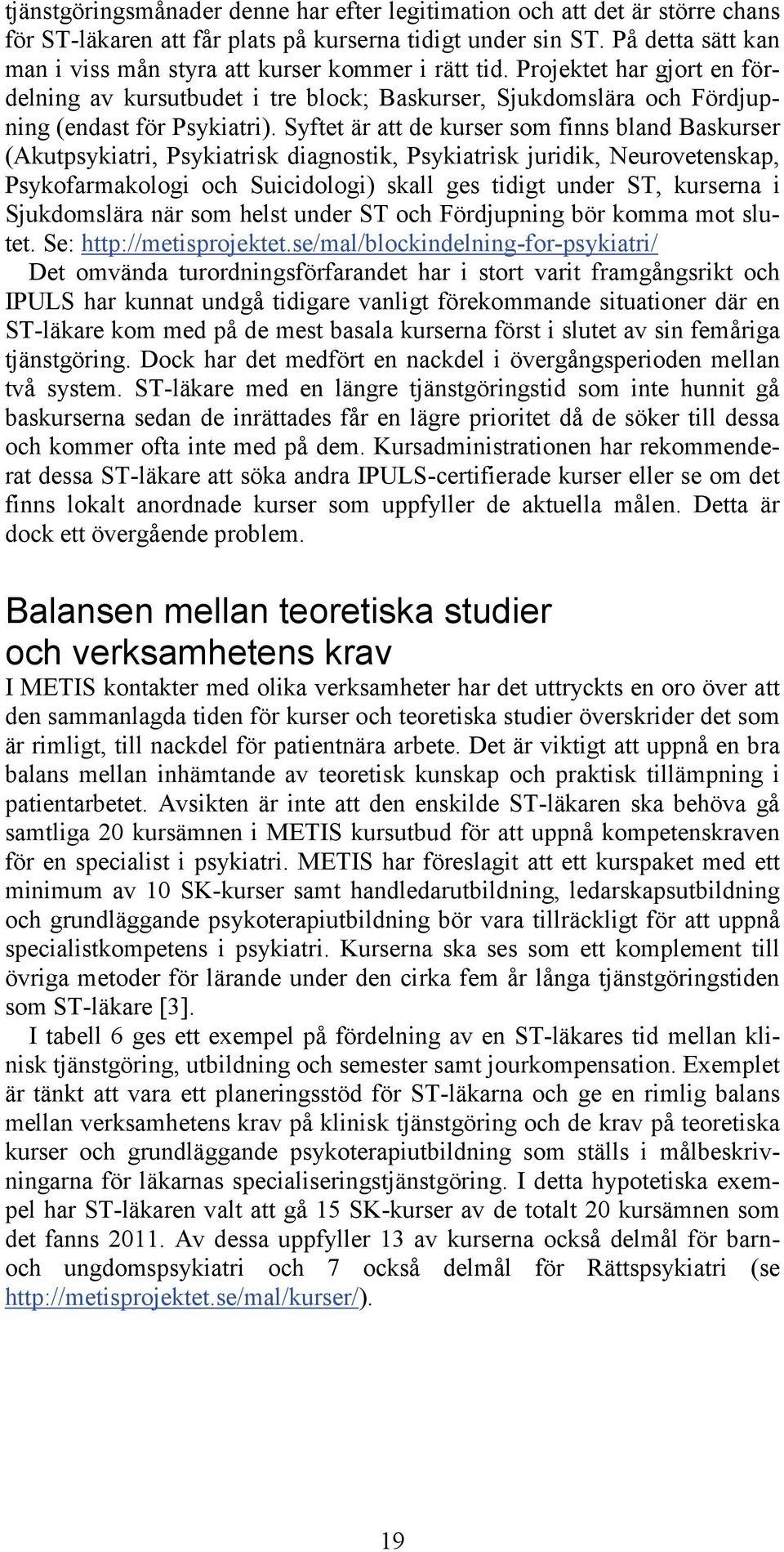 Syftet är att de kurser som finns bland Baskurser (Akutpsykiatri, Psykiatrisk diagnostik, Psykiatrisk juridik, Neurovetenskap, Psykofarmakologi och Suicidologi) skall ges tidigt under ST, kurserna i