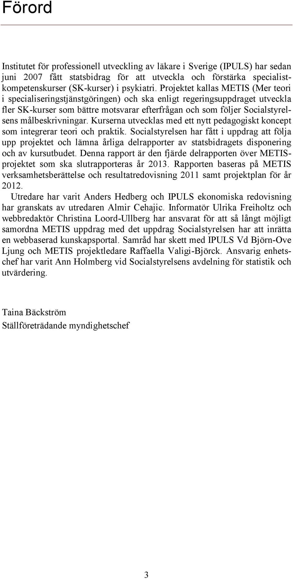 målbeskrivningar. Kurserna utvecklas med ett nytt pedagogiskt koncept som integrerar teori och praktik.