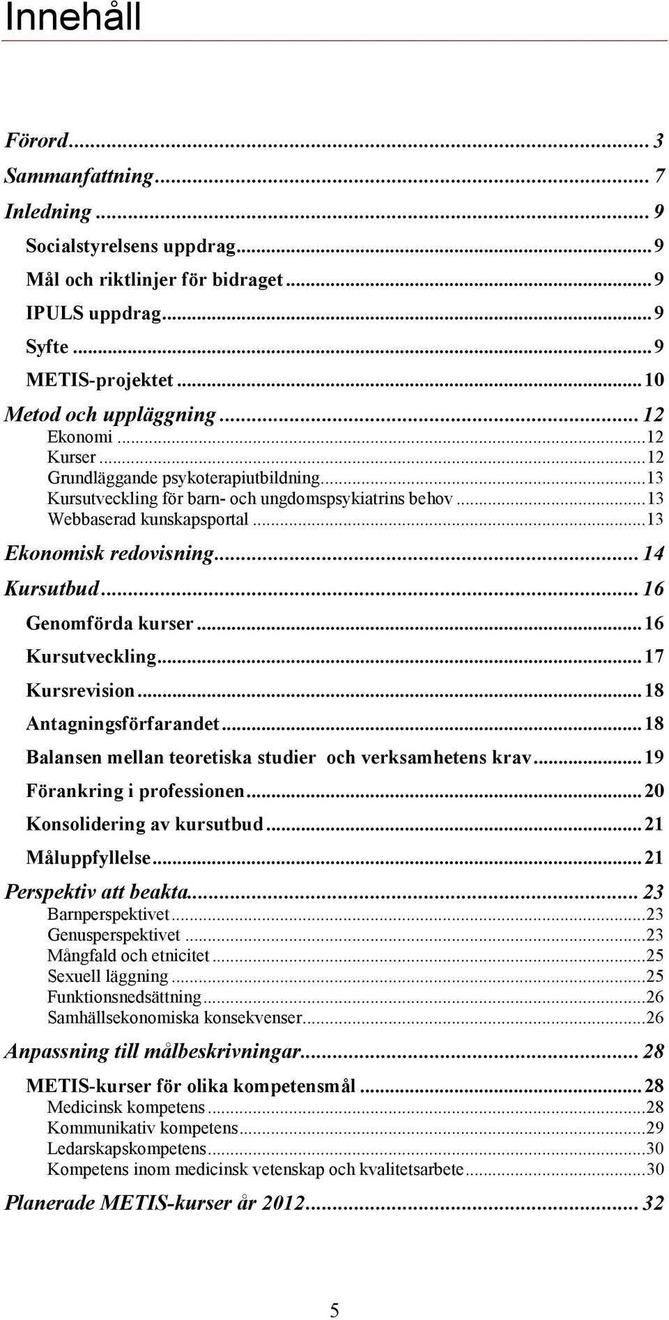 .. 14 Kursutbud... 16 Genomförda kurser... 16 Kursutveckling... 17 Kursrevision... 18 Antagningsförfarandet... 18 Balansen mellan teoretiska studier och verksamhetens krav.