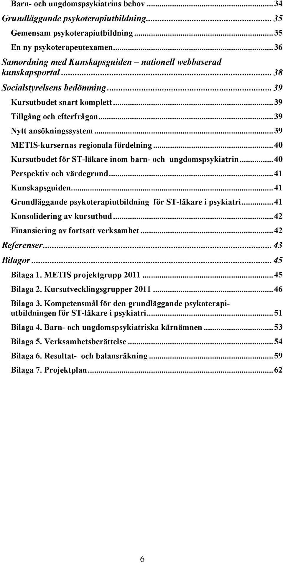 .. 39 METIS-kursernas regionala fördelning... 40 Kursutbudet för ST-läkare inom barn- och ungdomspsykiatrin... 40 Perspektiv och värdegrund... 41 Kunskapsguiden.