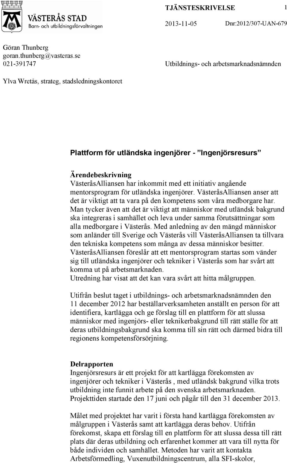 med ett initiativ angående mentorsprogram för utländska ingenjörer. VästeråsAlliansen anser att det är viktigt att ta vara på den kompetens som våra medborgare har.