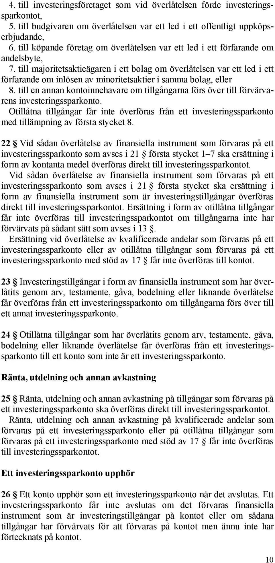 till majoritetsaktieägaren i ett bolag om överlåtelsen var ett led i ett förfarande om inlösen av minoritetsaktier i samma bolag, eller 8.