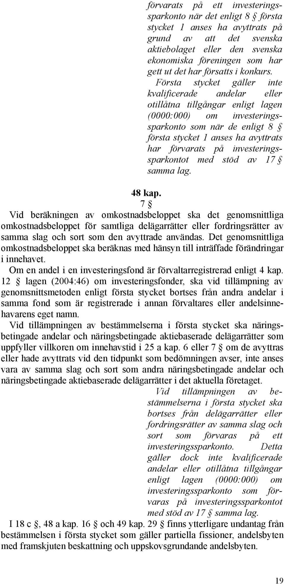 Första stycket gäller inte kvalificerade andelar eller otillåtna tillgångar enligt lagen (0000:000) om investeringssparkonto som när de enligt 8 första stycket 1 anses ha avyttrats har förvarats på