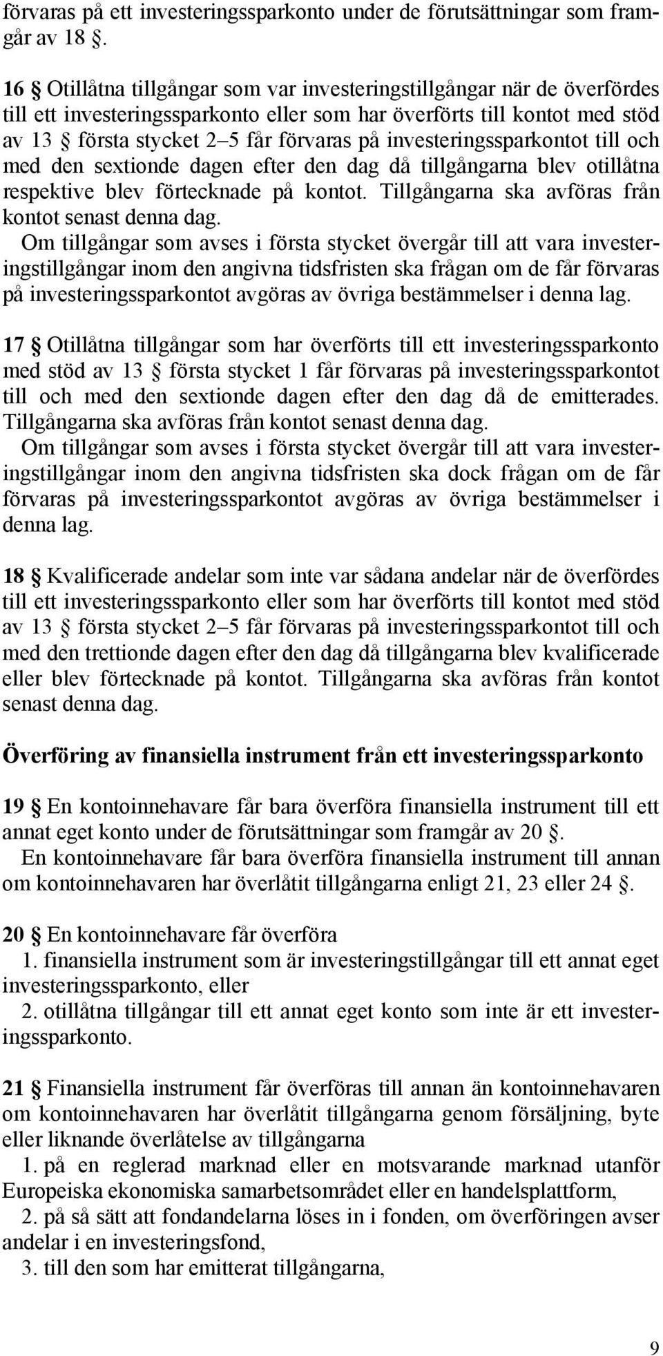 investeringssparkontot till och med den sextionde dagen efter den dag då tillgångarna blev otillåtna respektive blev förtecknade på kontot. Tillgångarna ska avföras från kontot senast denna dag.