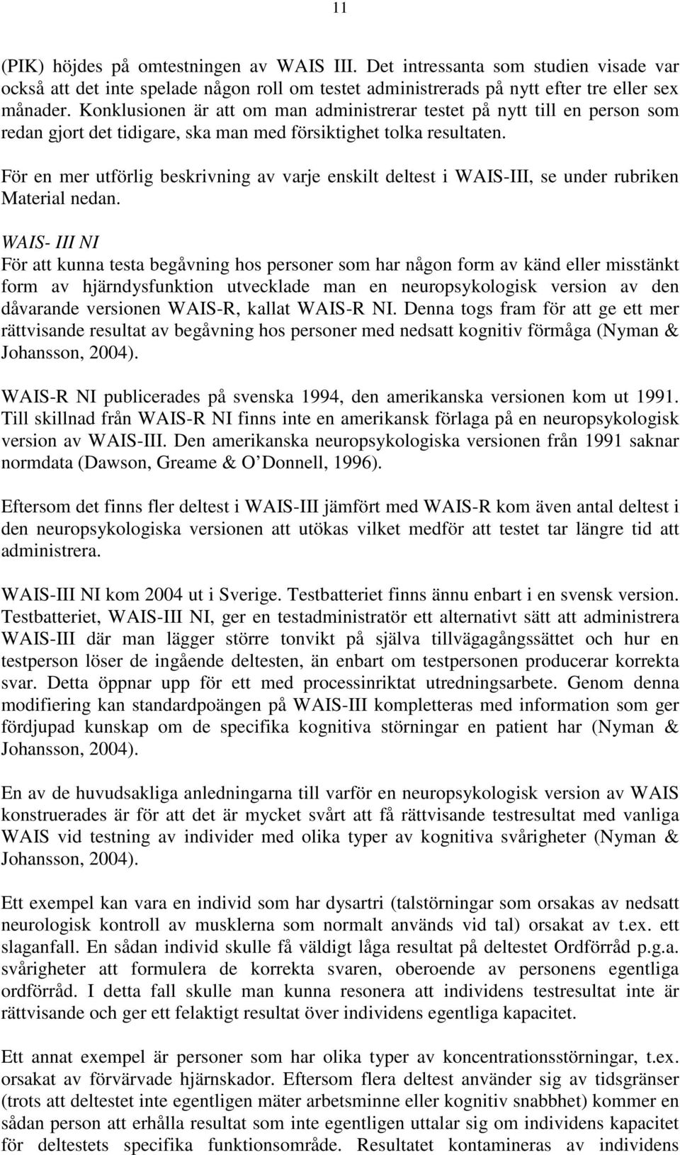 För en mer utförlig beskrivning av varje enskilt deltest i WAIS-III, se under rubriken Material nedan.