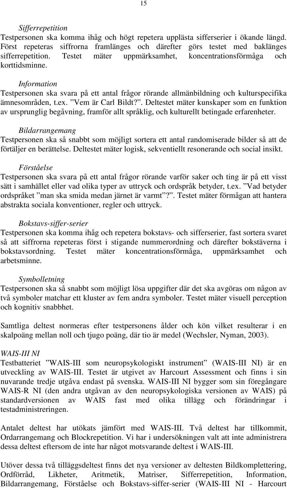 Vem är Carl Bildt?. Deltestet mäter kunskaper som en funktion av ursprunglig begåvning, framför allt språklig, och kulturellt betingade erfarenheter.