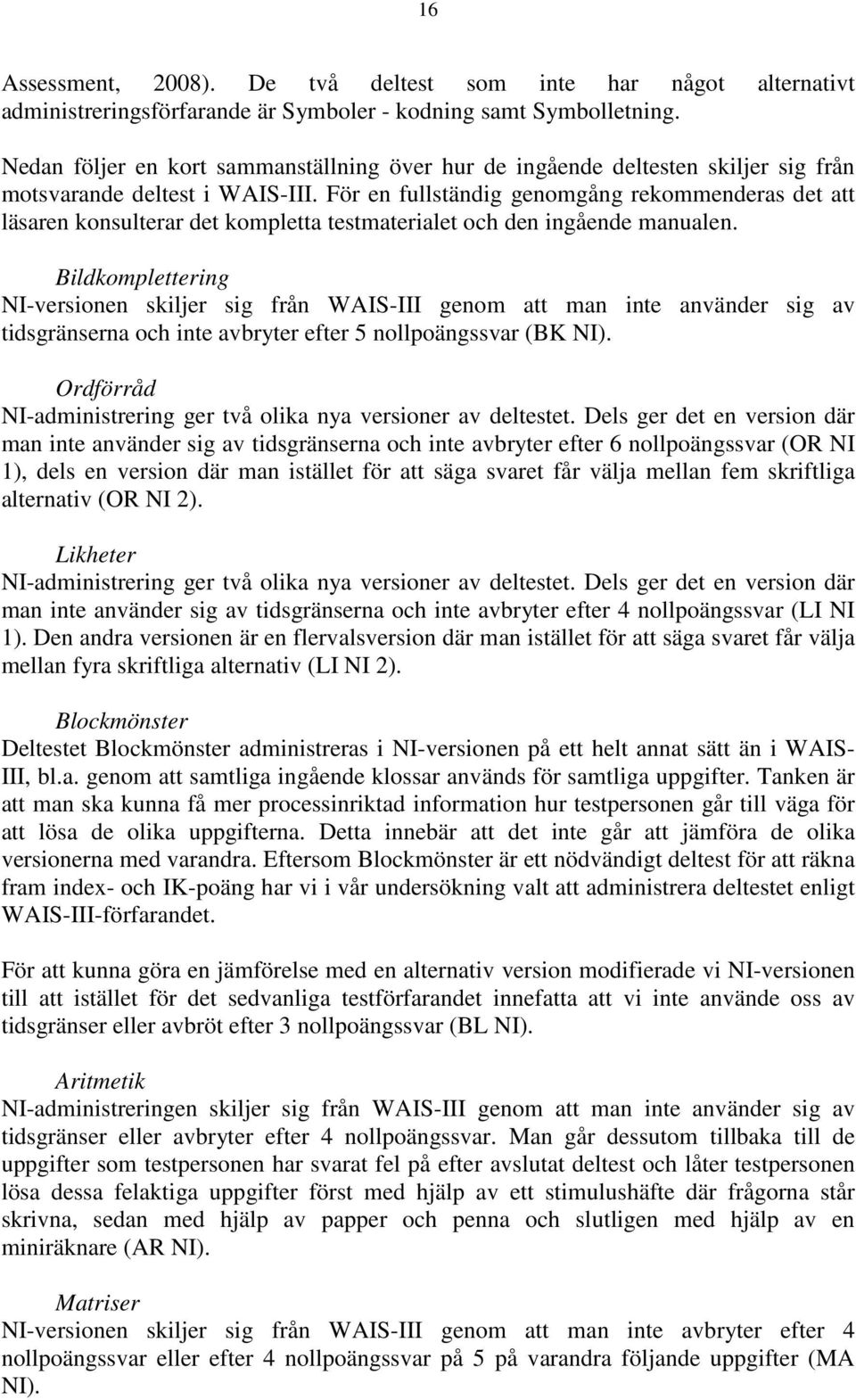 För en fullständig genomgång rekommenderas det att läsaren konsulterar det kompletta testmaterialet och den ingående manualen.