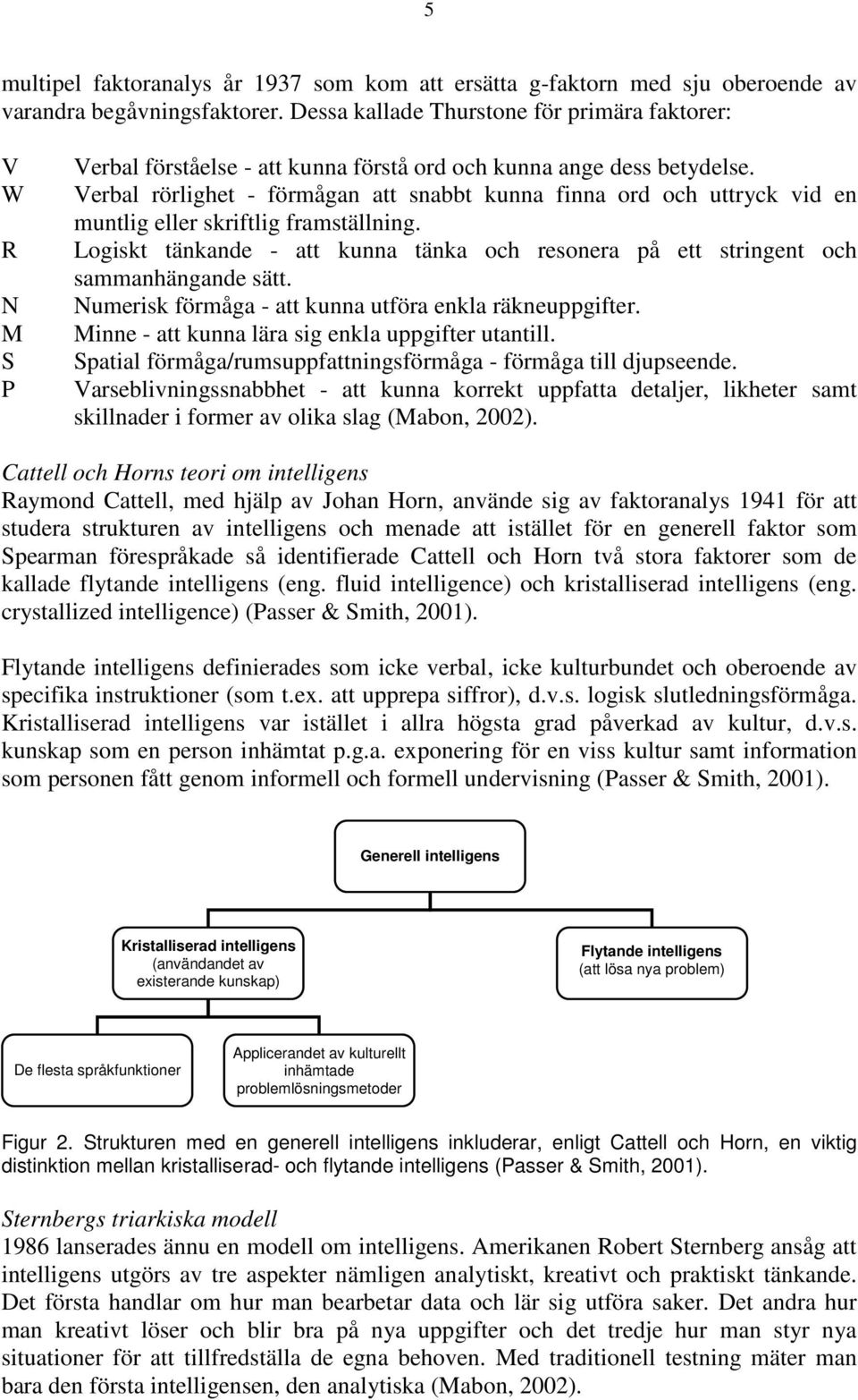Verbal rörlighet - förmågan att snabbt kunna finna ord och uttryck vid en muntlig eller skriftlig framställning.
