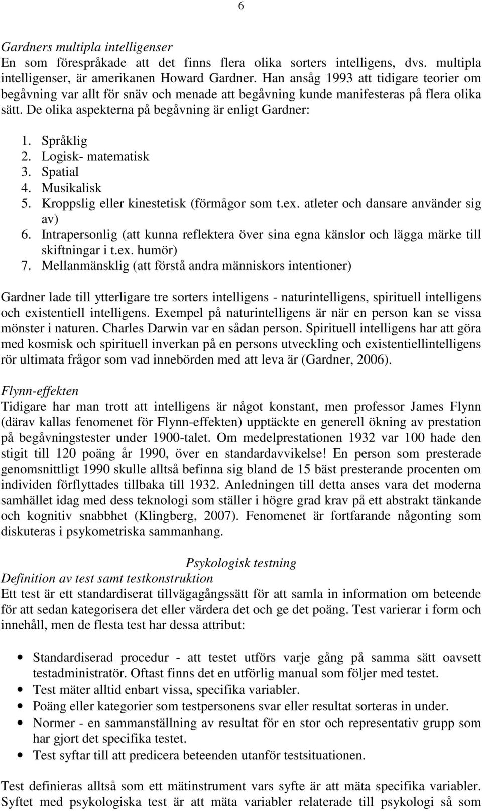 Logisk- matematisk 3. Spatial 4. Musikalisk 5. Kroppslig eller kinestetisk (förmågor som t.ex. atleter och dansare använder sig av) 6.