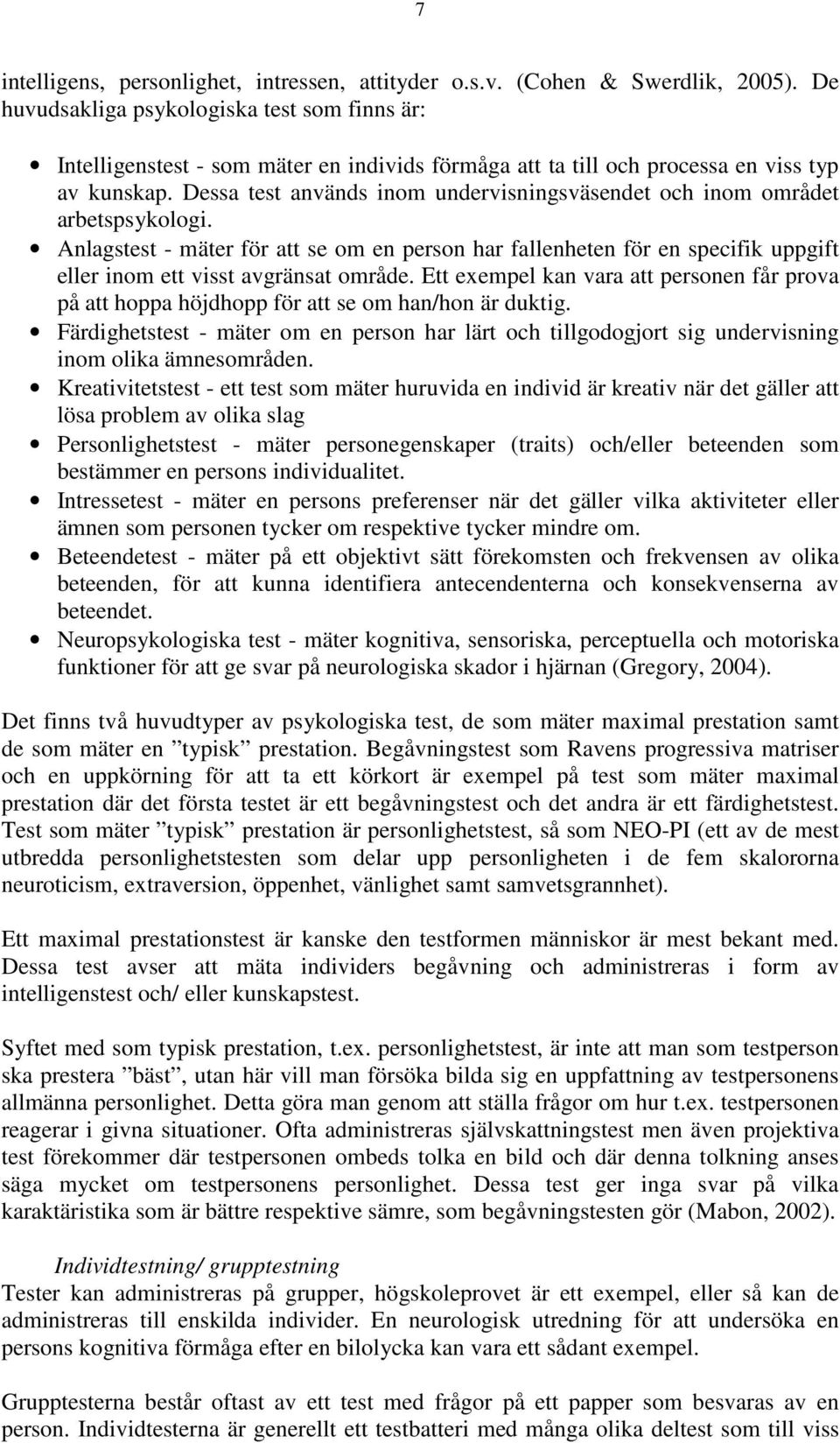 Dessa test används inom undervisningsväsendet och inom området arbetspsykologi.