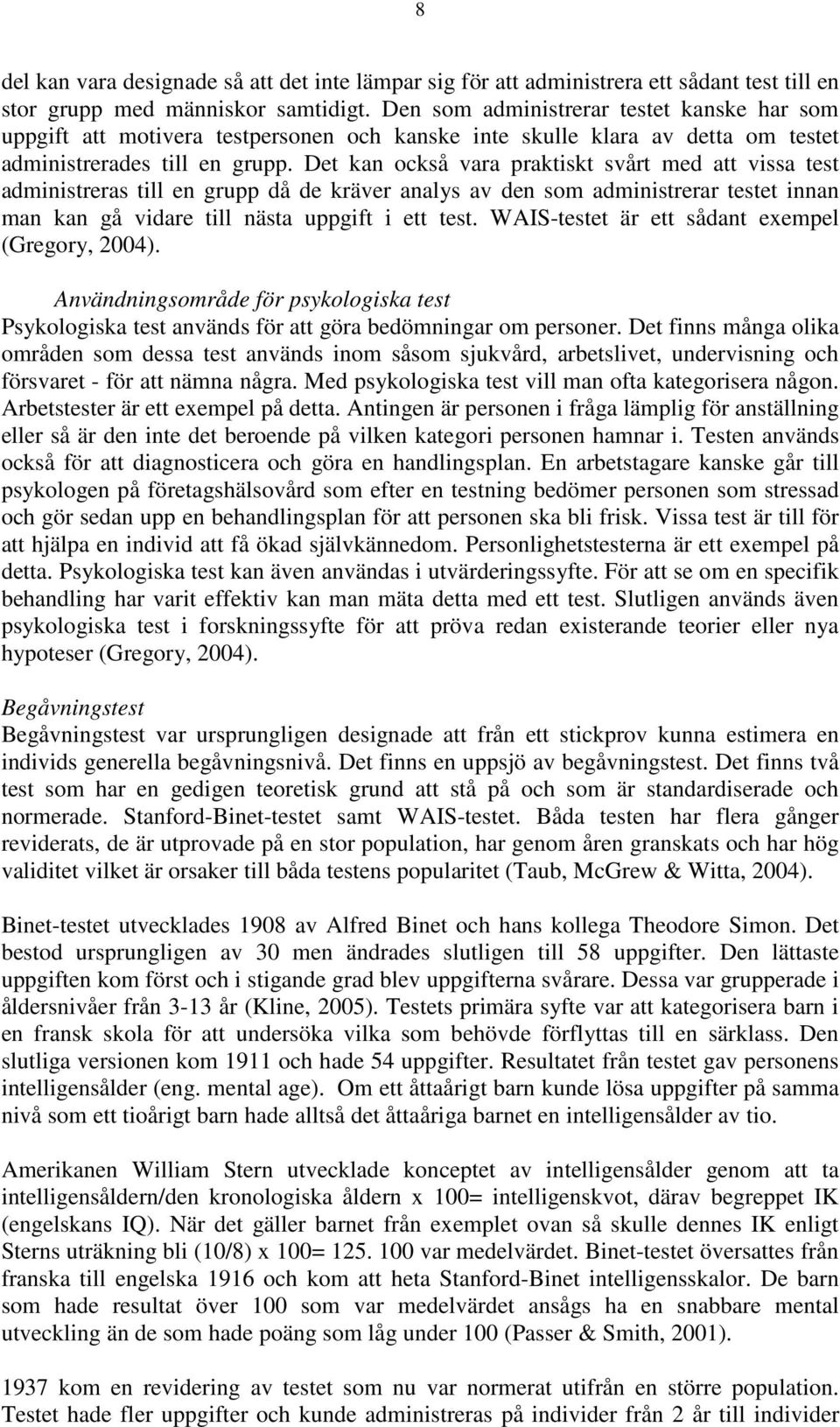 Det kan också vara praktiskt svårt med att vissa test administreras till en grupp då de kräver analys av den som administrerar testet innan man kan gå vidare till nästa uppgift i ett test.