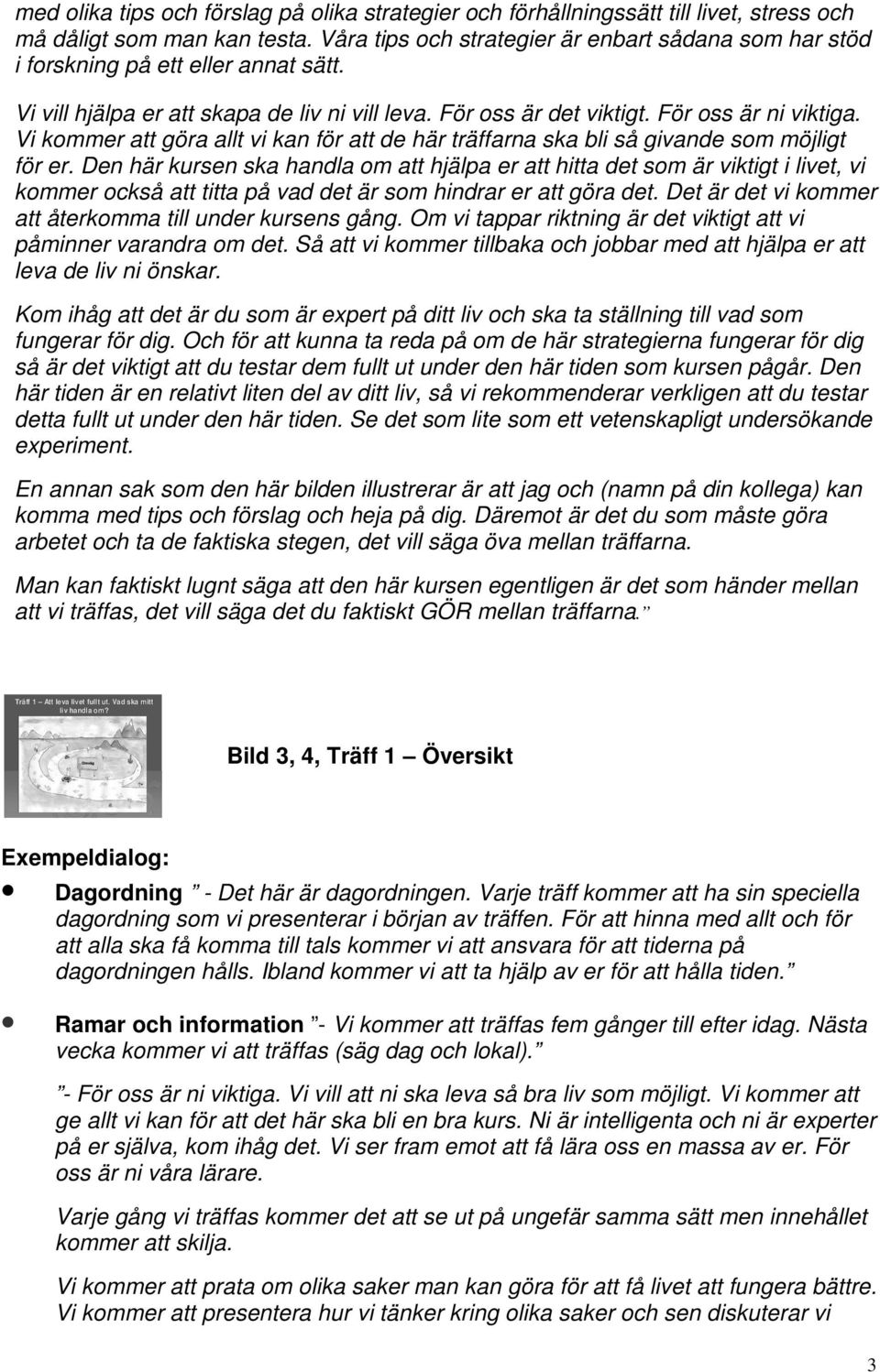 Vi kommer att göra allt vi kan för att de här träffarna ska bli så givande som möjligt för er.