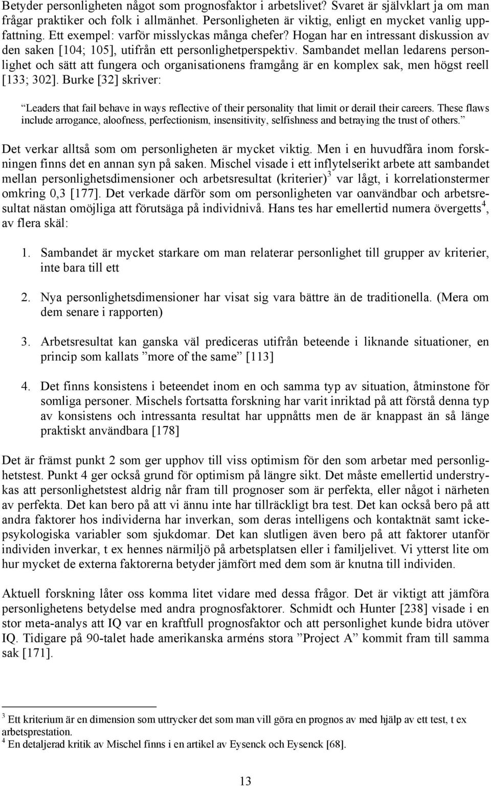 Sambandet mellan ledarens personlighet och sätt att fungera och organisationens framgång är en komplex sak, men högst reell [133; 302].