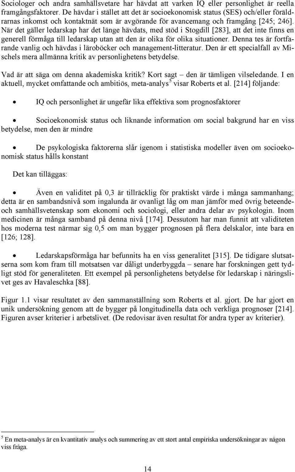 När det gäller ledarskap har det länge hävdats, med stöd i Stogdill [283], att det inte finns en generell förmåga till ledarskap utan att den är olika för olika situationer.