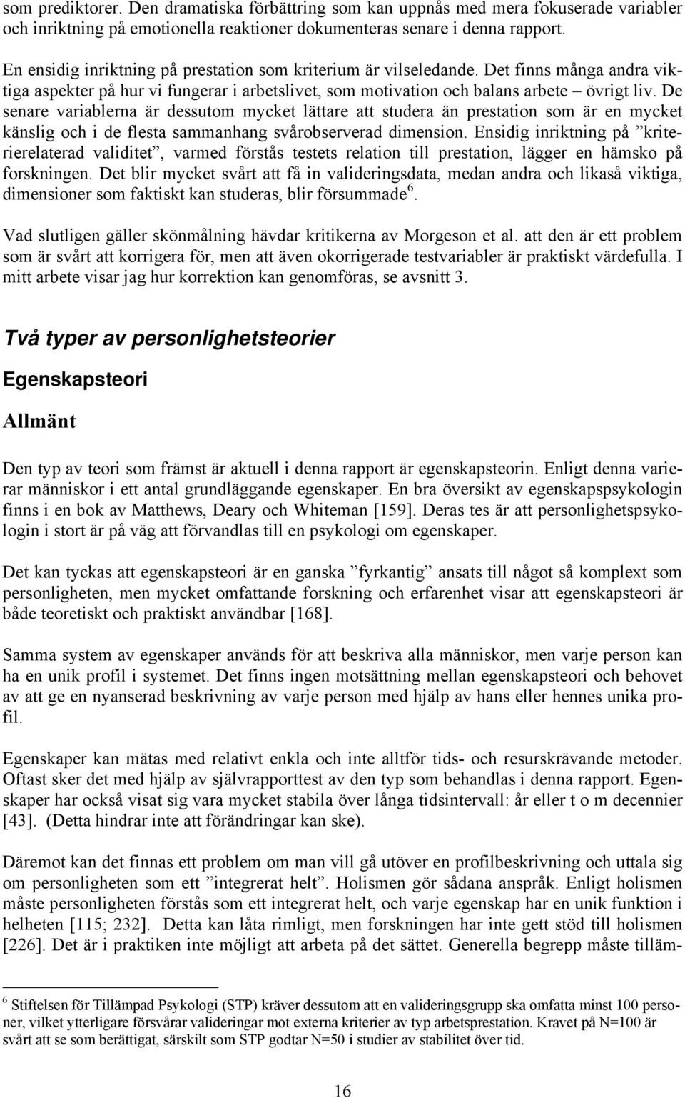 De senare variablerna är dessutom mycket lättare att studera än prestation som är en mycket känslig och i de flesta sammanhang svårobserverad dimension.