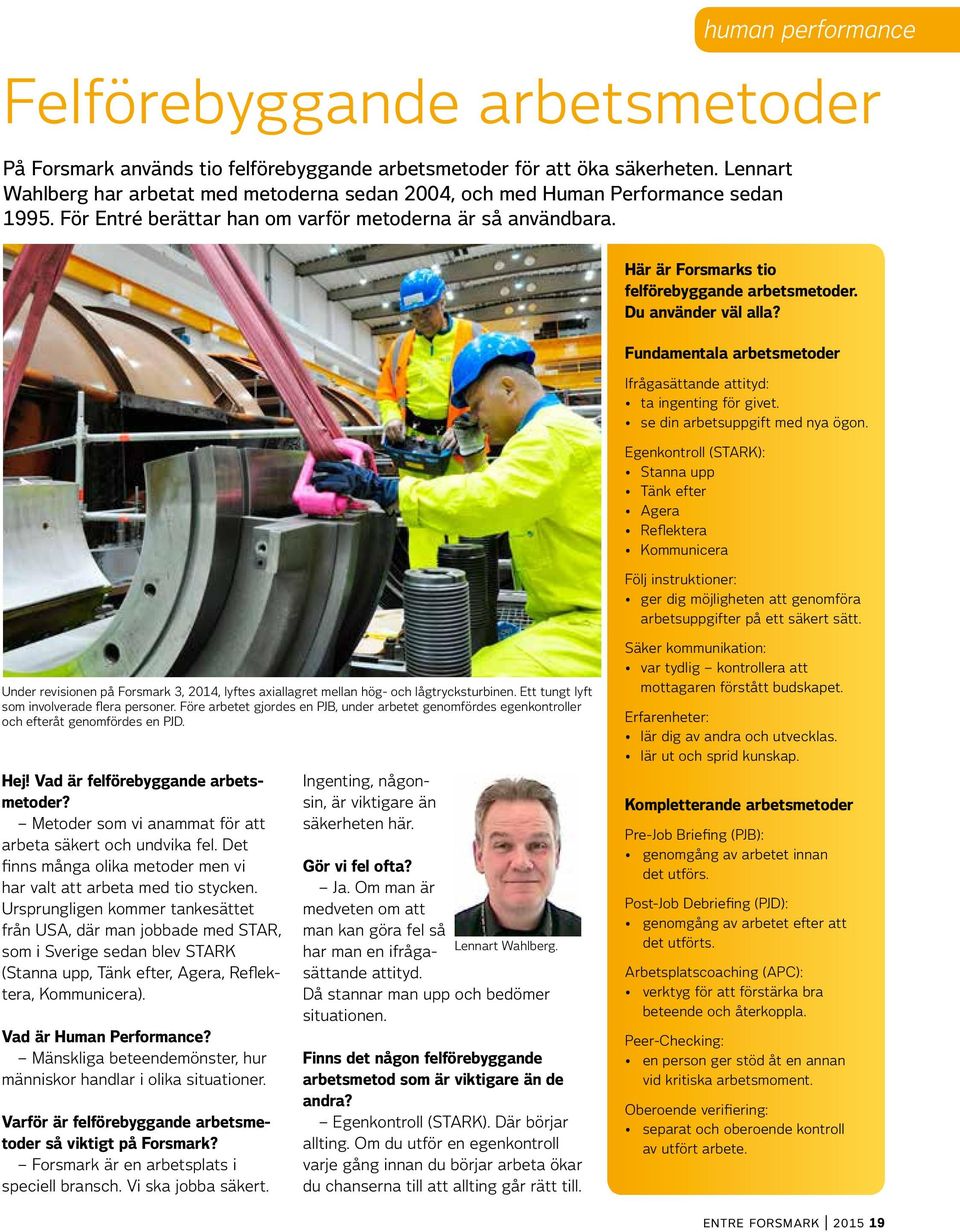 Här är Forsmarks tio felförebyggande arbetsmetoder. Du använder väl alla? Fundamentala arbetsmetoder Ifrågasättande attityd: ta ingenting för givet. se din arbetsuppgift med nya ögon.