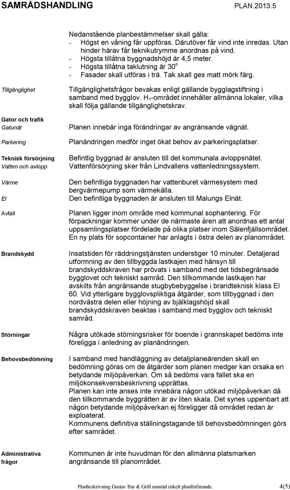 Tillgänglighet Gator och trafik Gatunät Parkering Teknisk försörjning Vatten och avlopp Värme El Avfall Brandskydd Störningar Behovsbedömning Tillgänglighetsfrågor bevakas enligt gällande