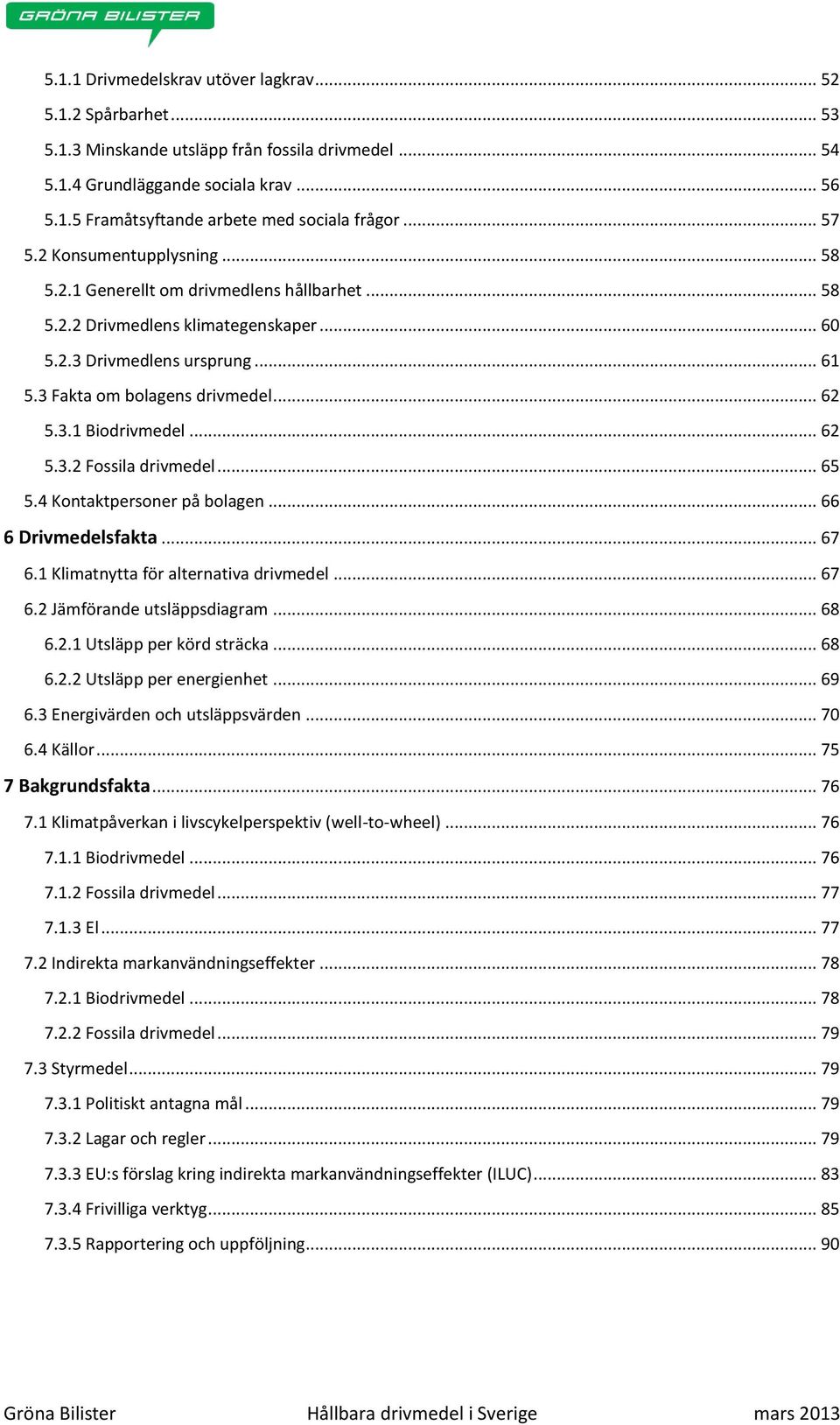 .. 62 5.3.2 Fossila drivmedel... 65 5.4 Kontaktpersoner på bolagen... 66 6 Drivmedelsfakta... 67 6.1 Klimatnytta för alternativa drivmedel... 67 6.2 Jämförande utsläppsdiagram... 68 6.2.1 Utsläpp per körd sträcka.