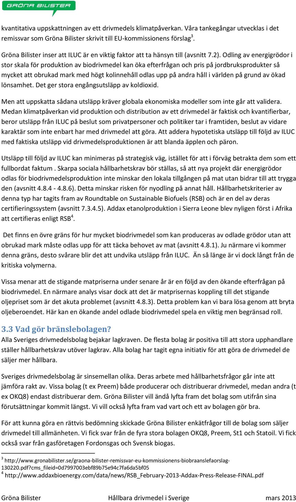 Odling av energigrödor i stor skala för produktion av biodrivmedel kan öka efterfrågan och pris på jordbruksprodukter så mycket att obrukad mark med högt kolinnehåll odlas upp på andra håll i världen