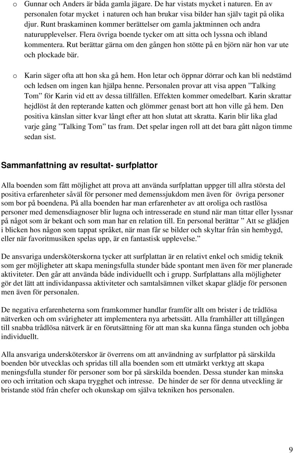 Rut berättar gärna om den gången hon stötte på en björn när hon var ute och plockade bär. o Karin säger ofta att hon ska gå hem.