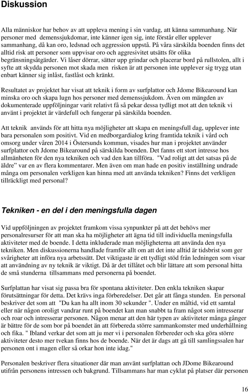 På våra särskilda boenden finns det alltid risk att personer som uppvisar oro och aggresivitet utsätts för olika begränsningsåtgärder.