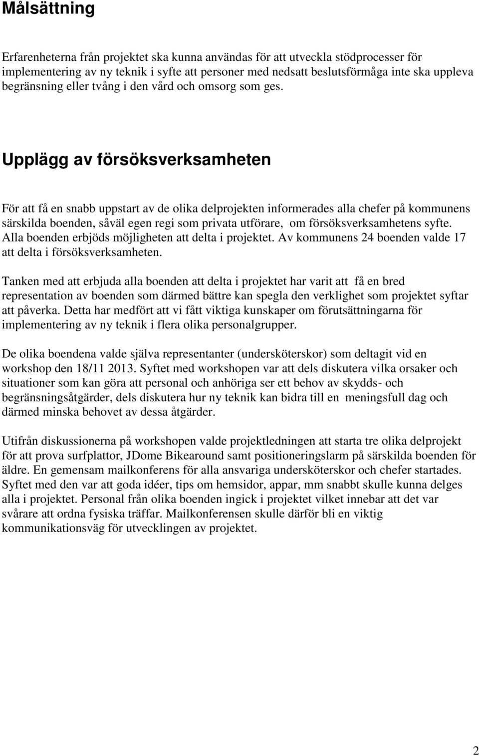 Upplägg av försöksverksamheten För att få en snabb uppstart av de olika delprojekten informerades alla chefer på kommunens särskilda boenden, såväl egen regi som privata utförare, om