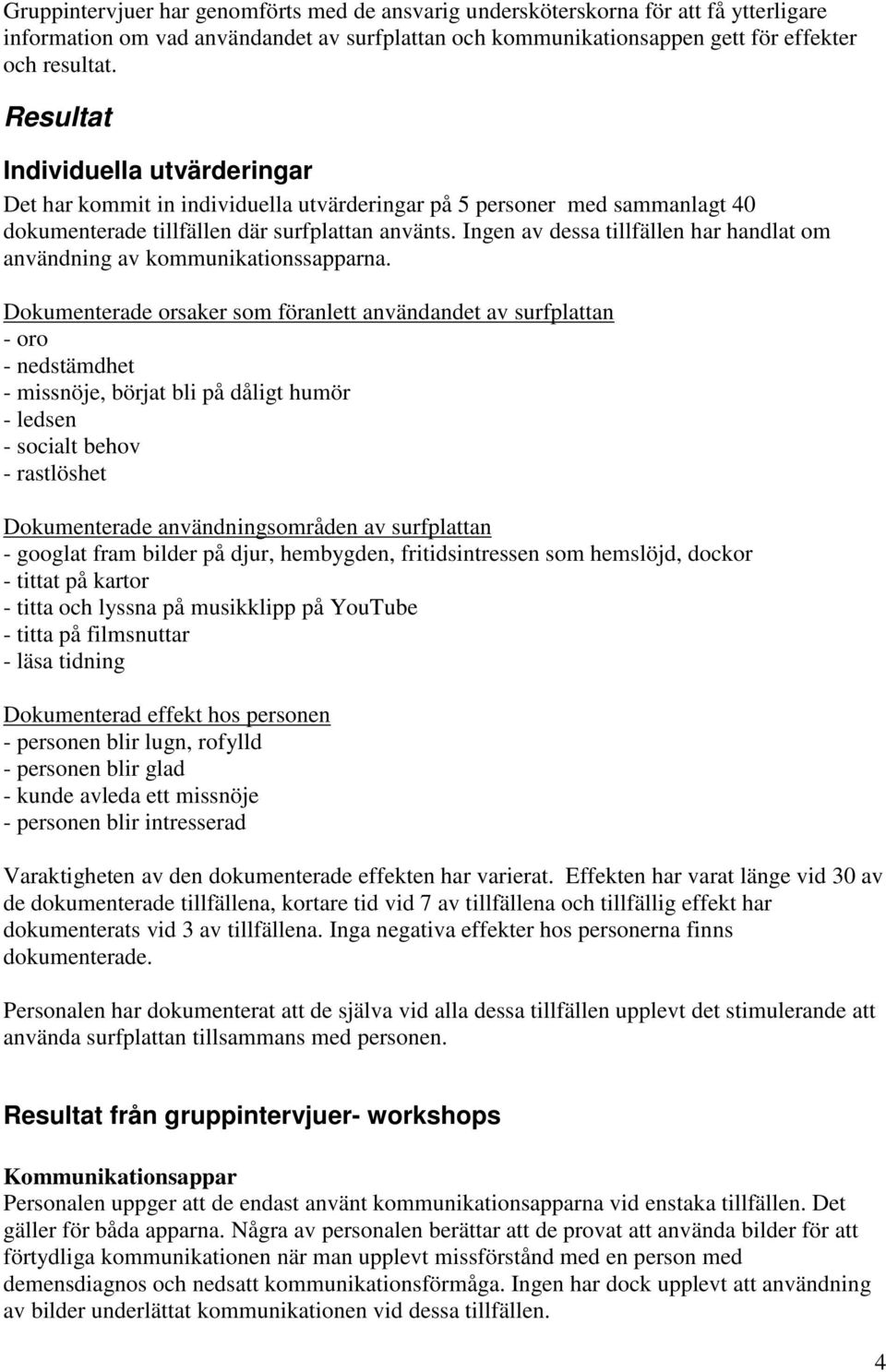 Ingen av dessa tillfällen har handlat om användning av kommunikationssapparna.