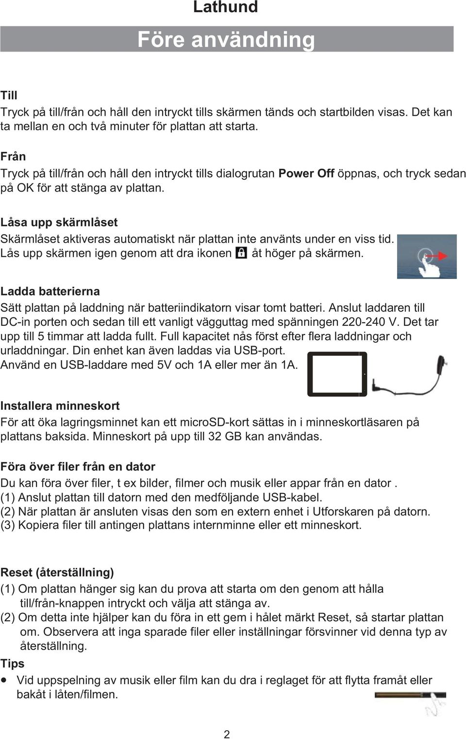 Låsa upp skärmlåset Skärmlåset aktiveras automatiskt när plattan inte använts under en viss tid. Lås upp skärmen igen genom att dra ikonen åt höger på skärmen.