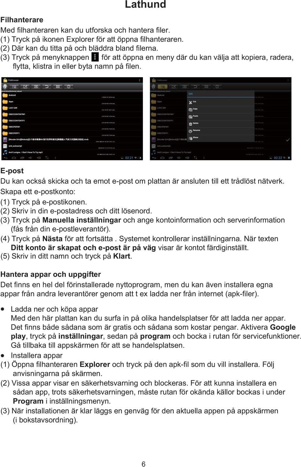 E-post Du kan också skicka och ta emot e-post om plattan är ansluten till ett trådlöst nätverk. Skapa ett e-postkonto: (1) Tryck på e-postikonen. (2) Skriv in din e-postadress och ditt lösenord.