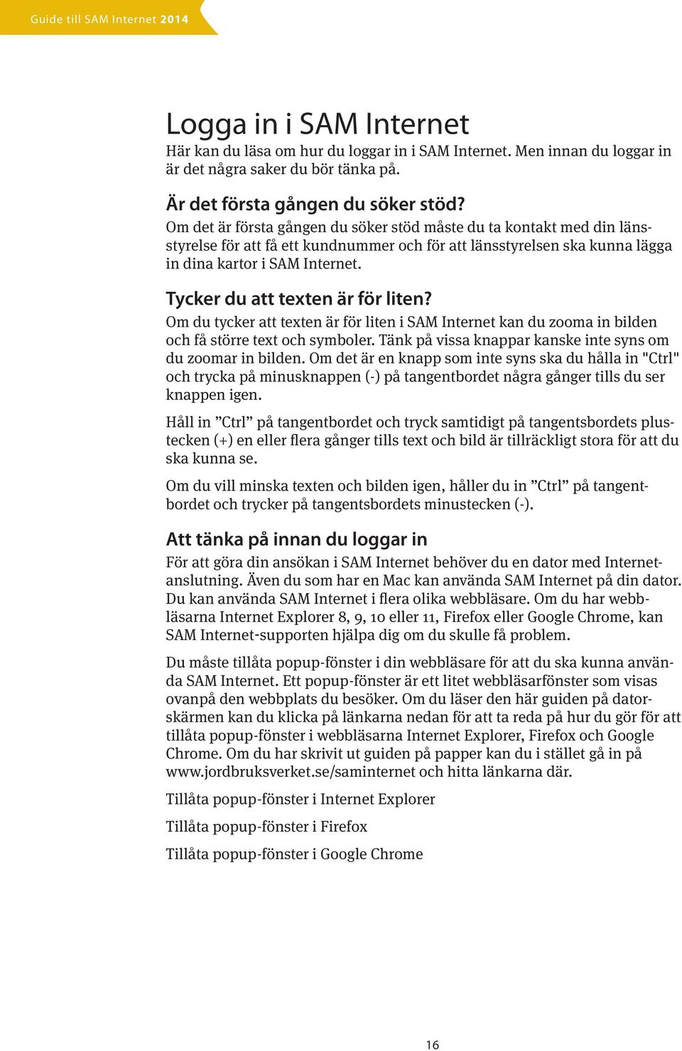 Tycker du att texten är för liten? Om du tycker att texten är för liten i SAM Internet kan du zooma in bilden och få större text och symboler.