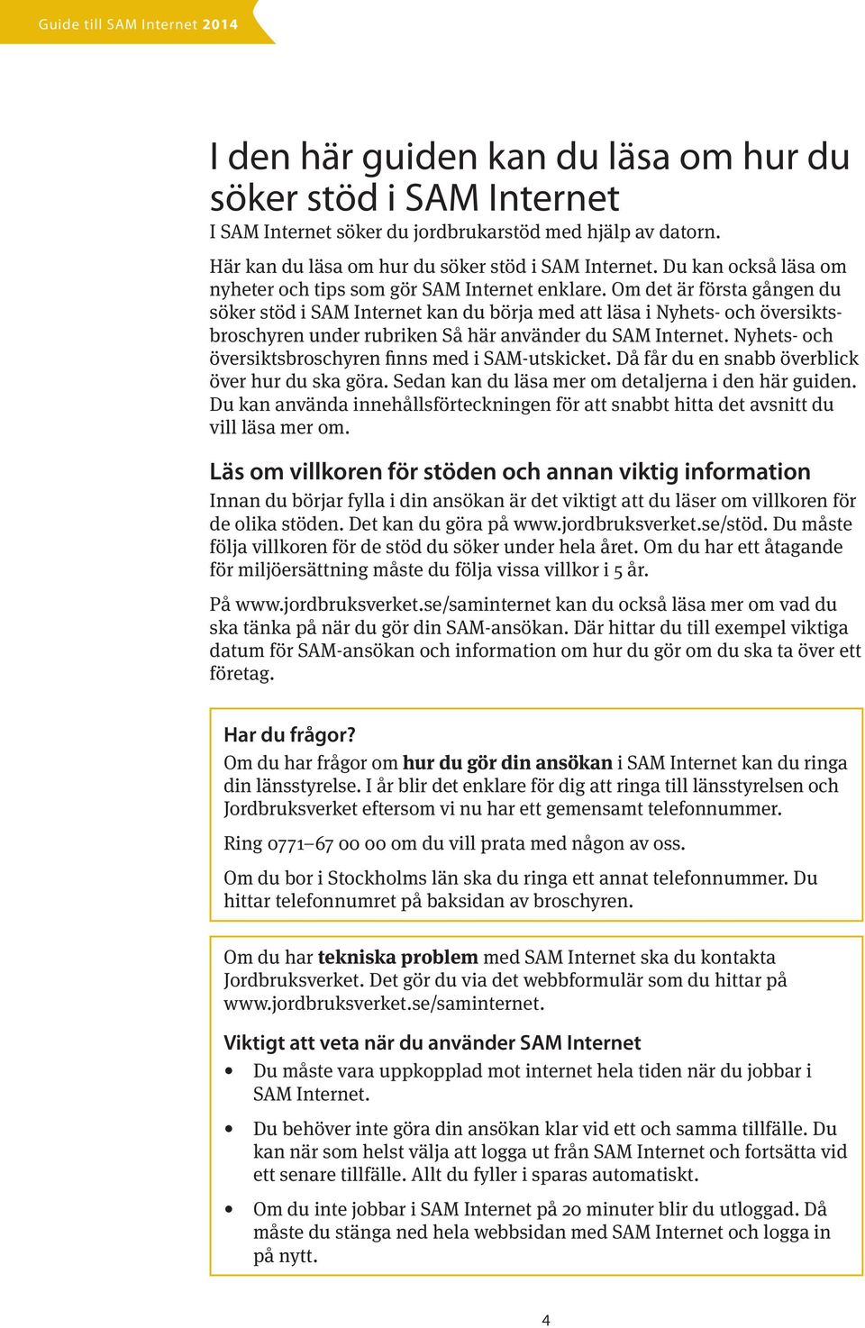 Om det är första gången du söker stöd i SAM Internet kan du börja med att läsa i Nyhets- och översiktsbroschyren under rubriken Så här använder du SAM Internet.