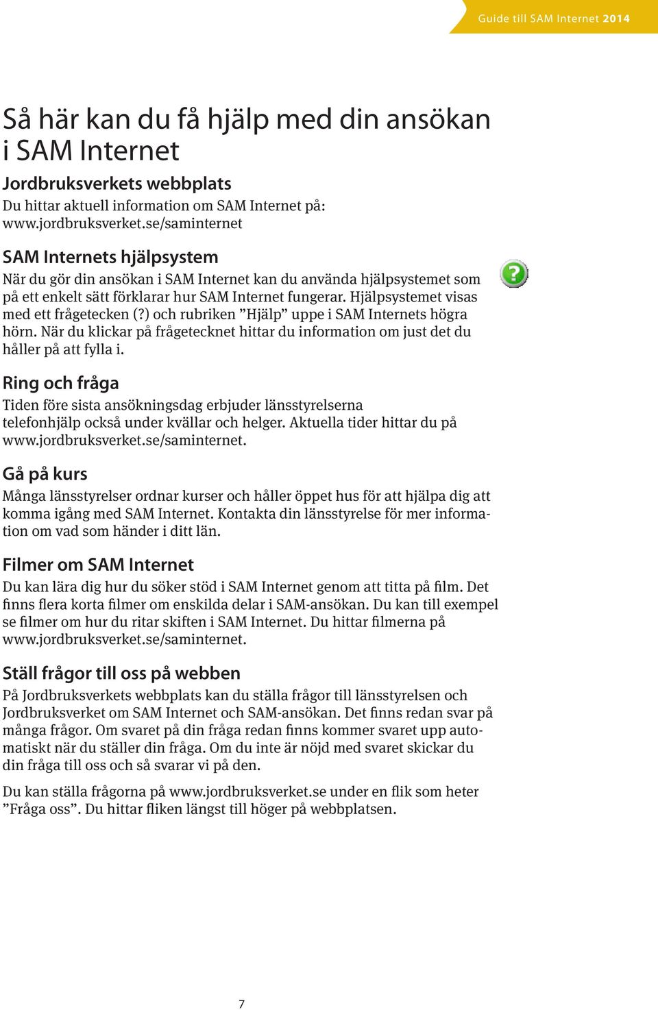 Hjälpsystemet visas med ett frågetecken (?) och rubriken Hjälp uppe i SAM Internets högra hörn. När du klickar på frågetecknet hittar du information om just det du håller på att fylla i.