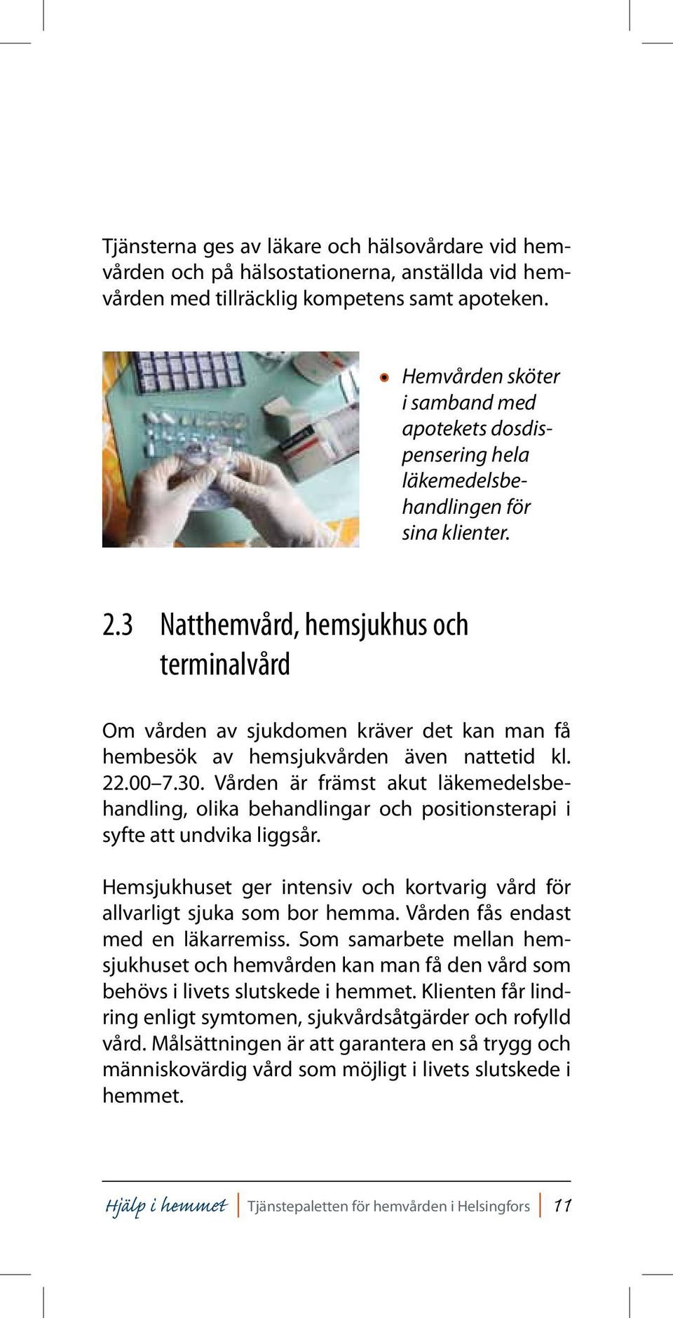 3 Natthemvård, hemsjukhus och terminalvård Om vården av sjukdomen kräver det kan man få hembesök av hemsjukvården även nattetid kl. 22.00 7.30.
