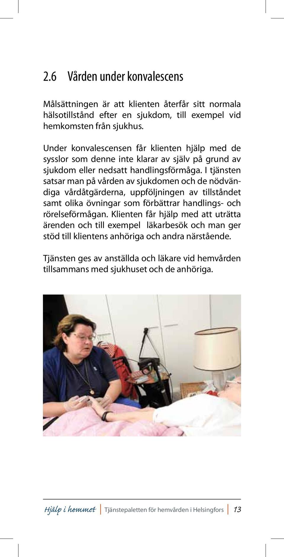 I tjänsten satsar man på vården av sjukdomen och de nödvändiga vårdåtgärderna, uppföljningen av tillståndet samt olika övningar som förbättrar handlings- och rörelseförmågan.