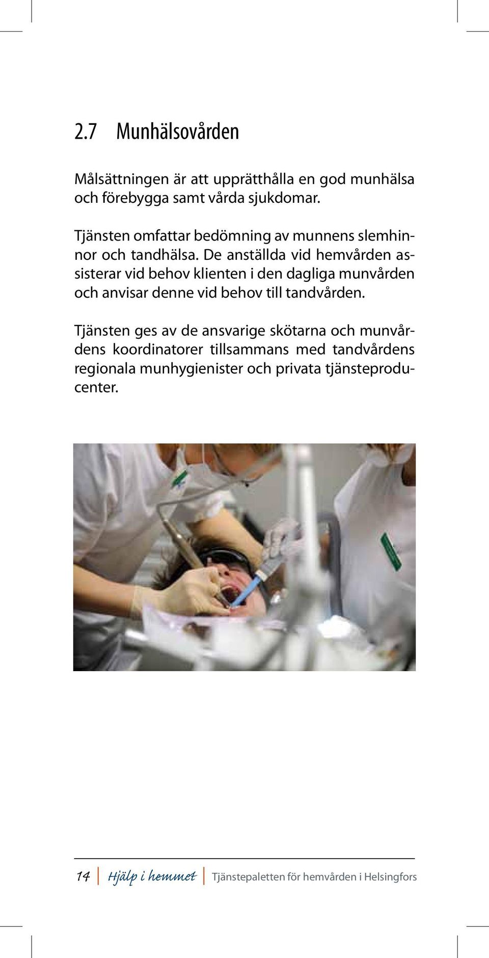 De anställda vid hemvården assisterar vid behov klienten i den dagliga munvården och anvisar denne vid behov till tandvården.