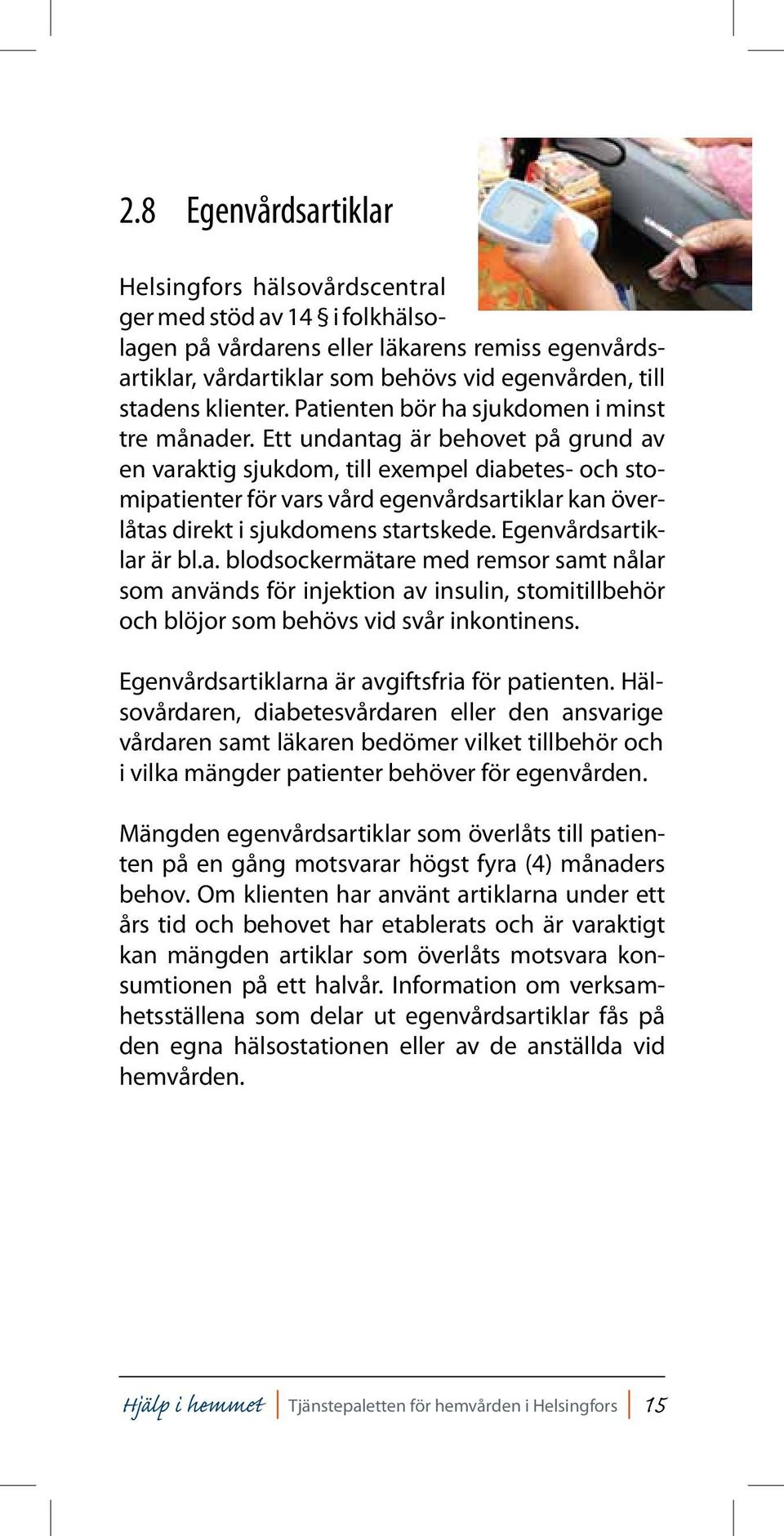 Ett undantag är behovet på grund av en varaktig sjukdom, till exempel diabetes- och stomipatienter för vars vård egenvårdsartiklar kan överlåtas direkt i sjukdomens startskede.