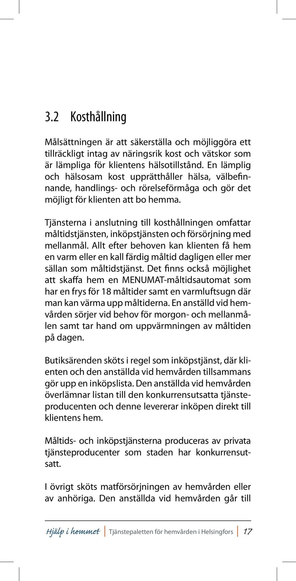 Tjänsterna i anslutning till kosthållningen omfattar måltidstjänsten, inköpstjänsten och försörjning med mellanmål.
