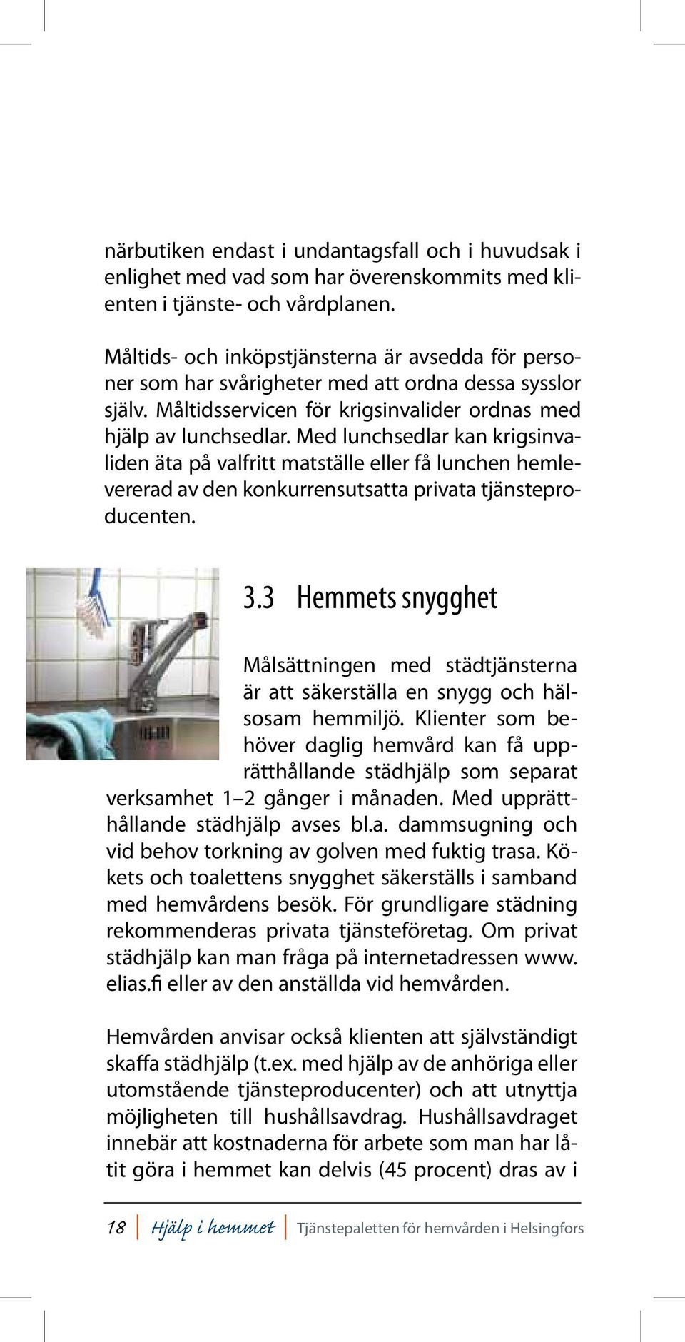 Med lunchsedlar kan krigsinvaliden äta på valfritt matställe eller få lunchen hemlevererad av den konkurrensutsatta privata tjänsteproducenten. 3.