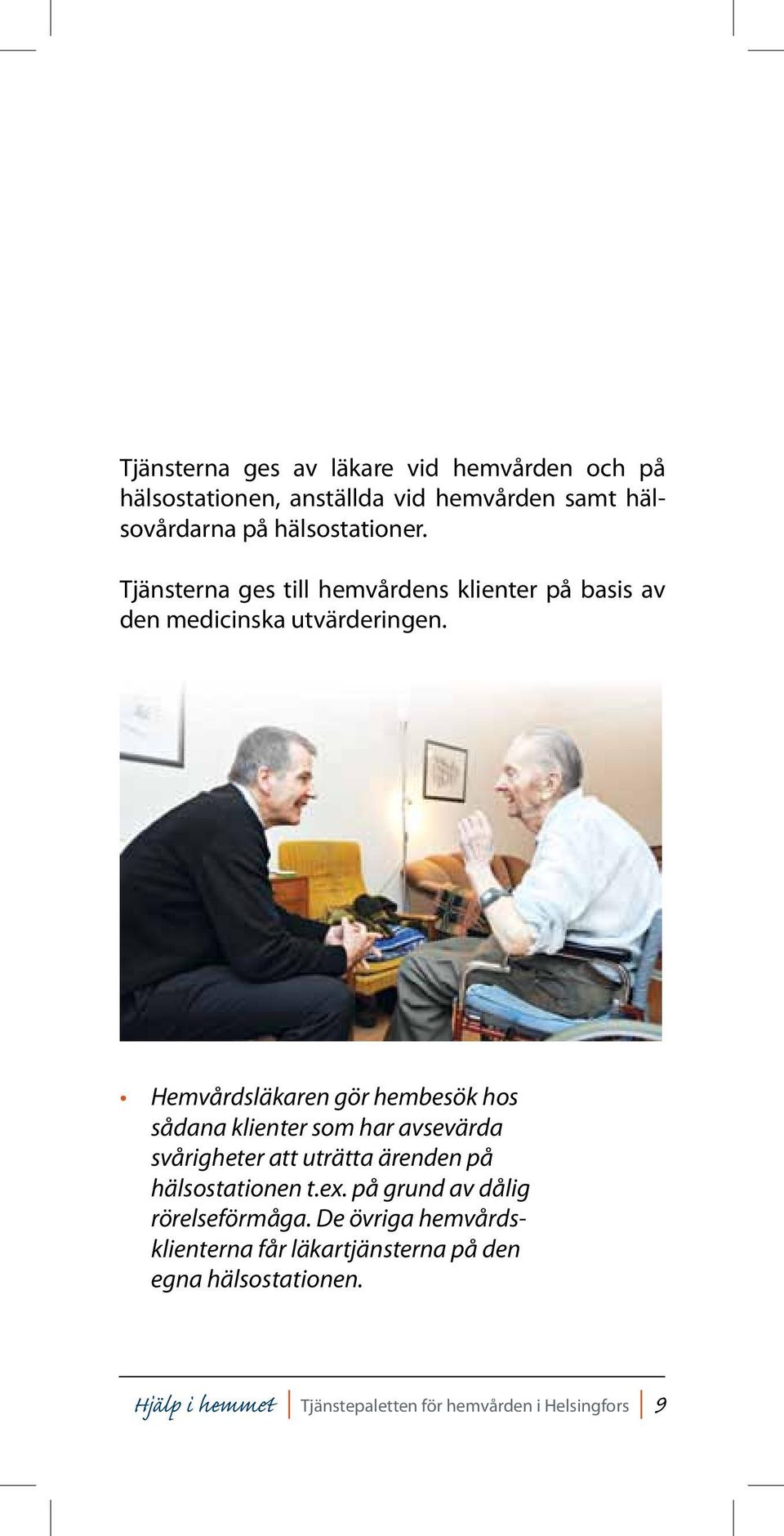 Hemvårdsläkaren gör hembesök hos sådana klienter som har avsevärda svårigheter att uträtta ärenden på hälsostationen t.ex.