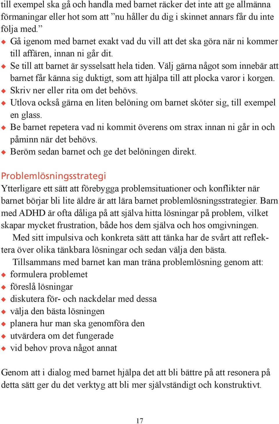 Välj gärna något som innebär att barnet får känna sig duktigt, som att hjälpa till att plocka varor i korgen. u Skriv ner eller rita om det behövs.