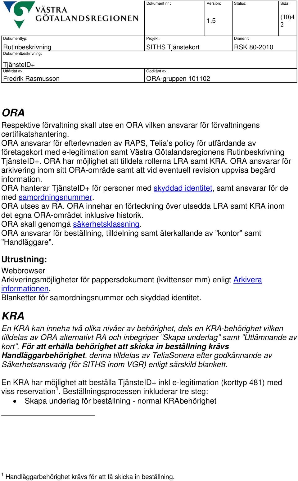 ORA har möjlighet att tilldela rollerna LRA samt KRA. ORA ansvarar för arkivering inom sitt ORA-område samt att vid eventuell revision uppvisa begärd information.