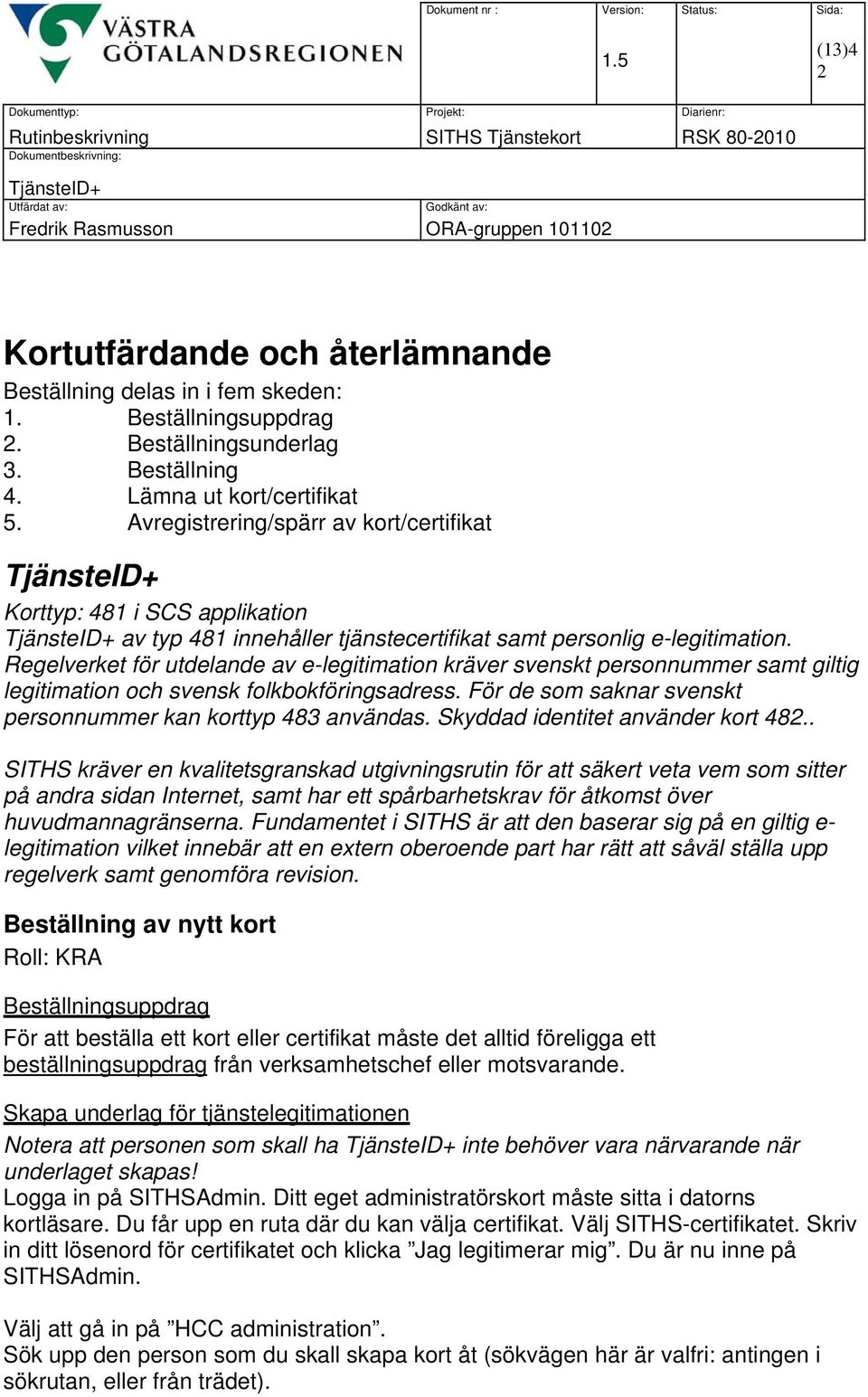 Regelverket för utdelande av e-legitimation kräver svenskt personnummer samt giltig legitimation och svensk folkbokföringsadress. För de som saknar svenskt personnummer kan korttyp 483 användas.