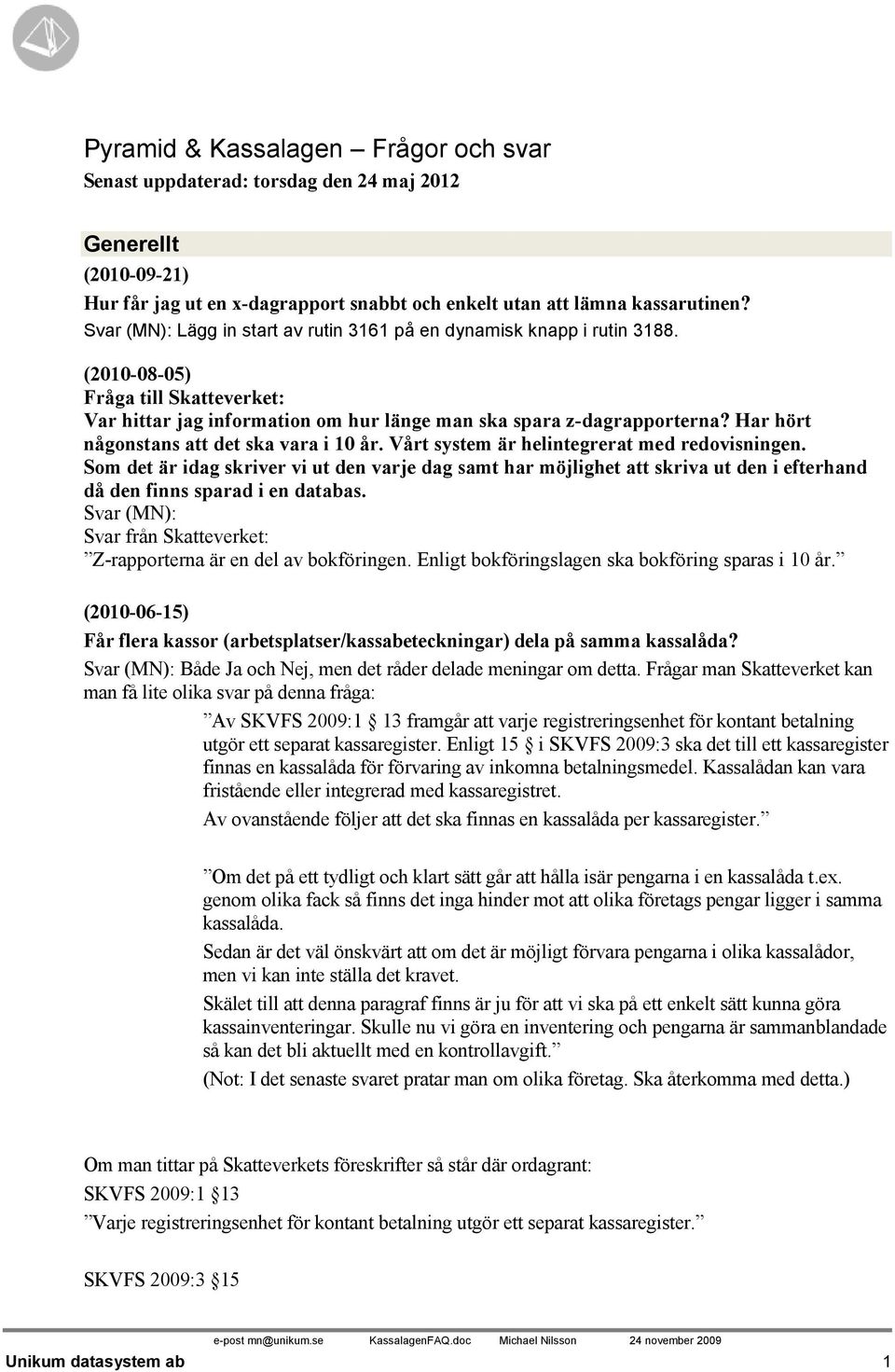 Har hört någonstans att det ska vara i 10 år. Vårt system är helintegrerat med redovisningen.