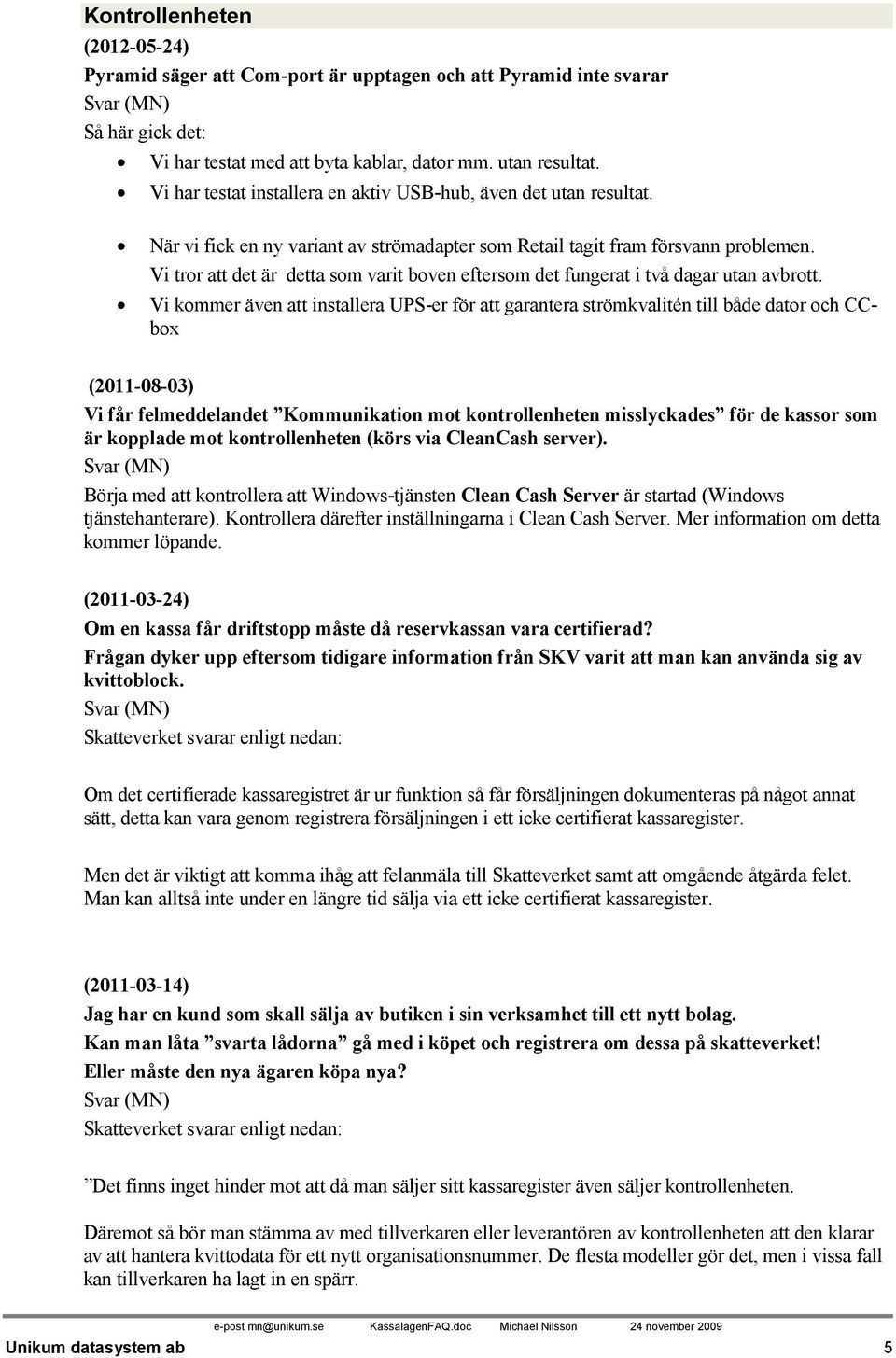 Vi tror att det är detta som varit boven eftersom det fungerat i två dagar utan avbrott.