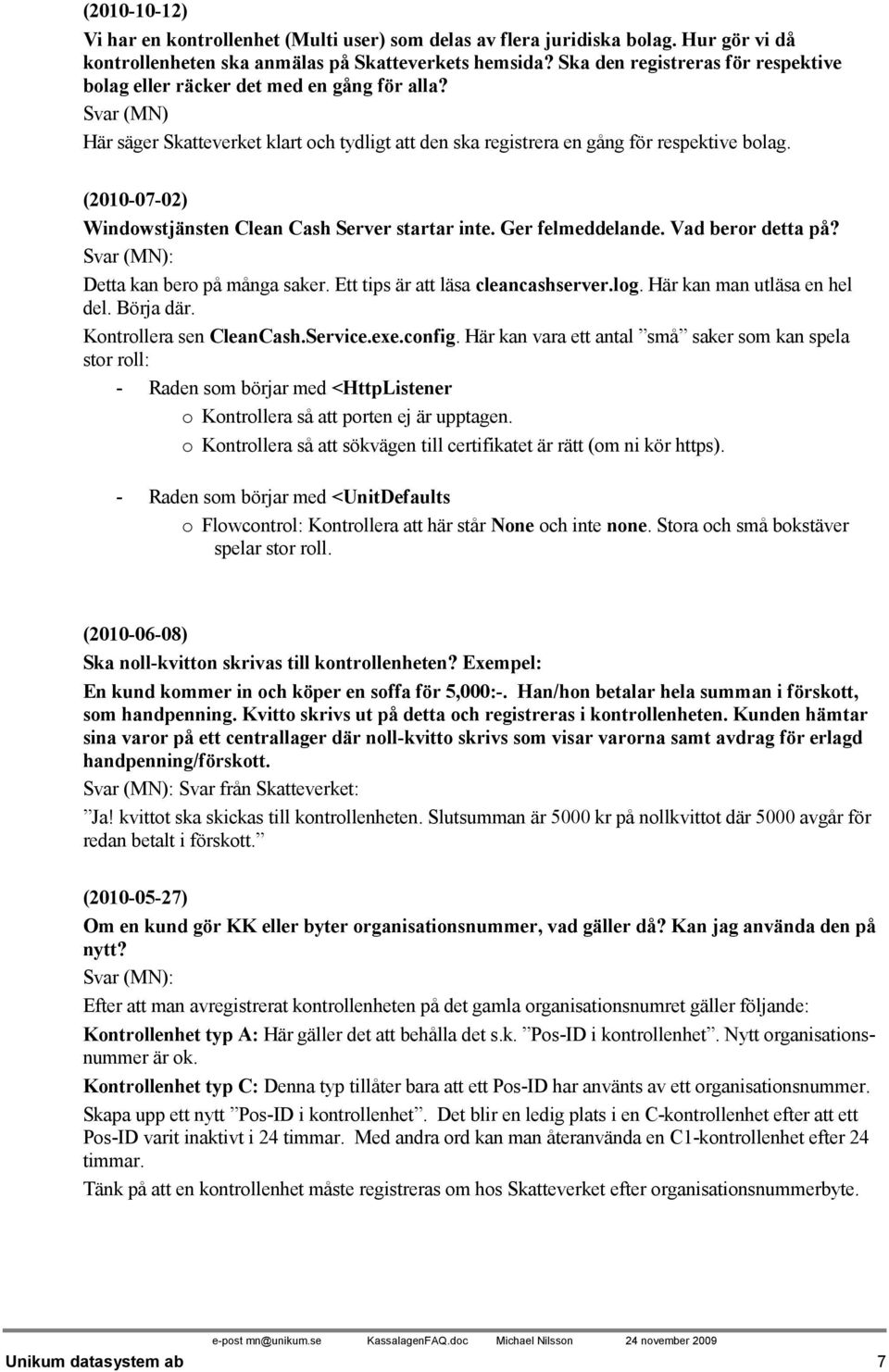 (2010-07-02) Windowstjänsten Clean Cash Server startar inte. Ger felmeddelande. Vad beror detta på? Svar (MN): Detta kan bero på många saker. Ett tips är att läsa cleancashserver.log.