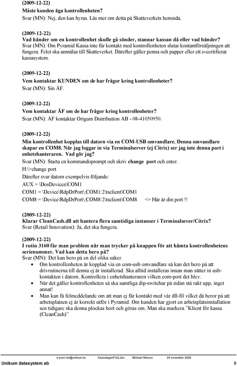 Därefter gäller penna och papper eller ett o-certifierat kassasystem. Vem kontaktar KUNDEN om de har frågor kring kontrollenheter? Svar (MN): Sin ÅF.