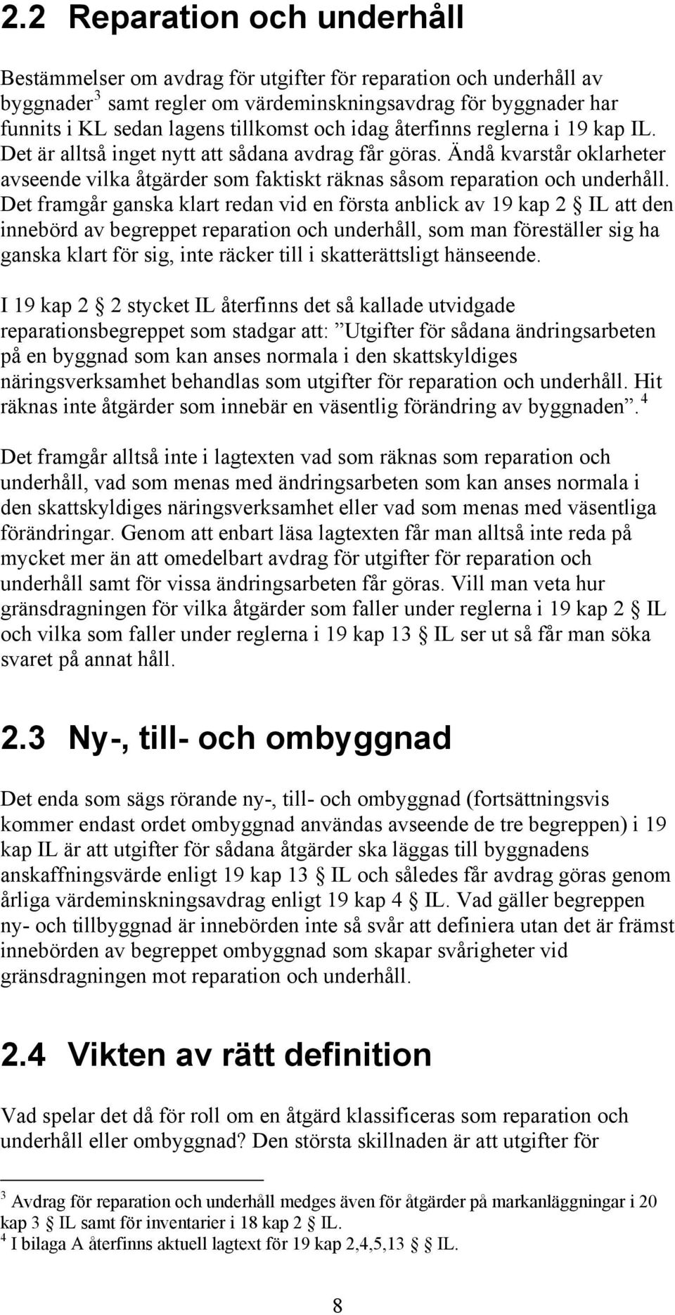 Det framgår ganska klart redan vid en första anblick av 19 kap 2 IL att den innebörd av begreppet reparation och underhåll, som man föreställer sig ha ganska klart för sig, inte räcker till i